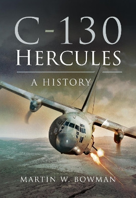 C-130 Hercules: A History Martin W Bowman 9781399074858