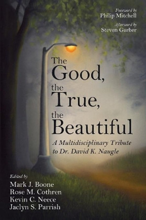 The Good, the True, the Beautiful by Mark J Boone 9781725268883