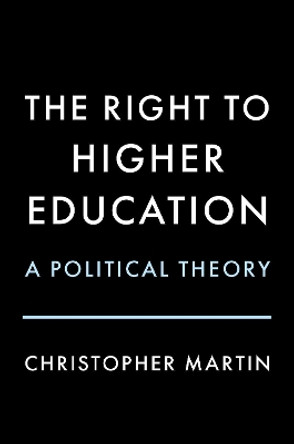 The Right to Higher Education: A Political Theory by Christopher Martin 9780197612910