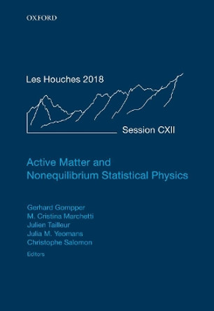 Active Matter and Nonequilibrium Statistical Physics: Lecture Notes of the Les Houches Summer School: Volume 112, September 2018 by Julien Tailleur 9780192858313
