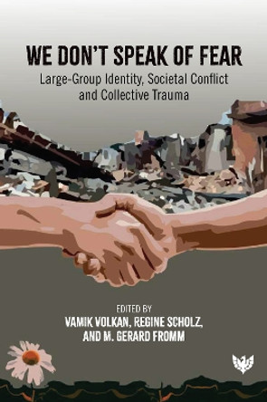 We Don’t Speak of Fear: Large-Group Identity, Societal Conflict and Collective Trauma by Doctor Vamık Volkan 9781912691098