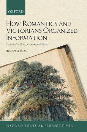 How Romantics and Victorians Organized Information: Commonplace Books, Scrapbooks, and Albums by Jillian M. Hess 9780192896070