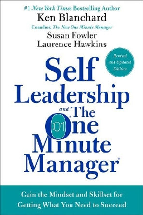 Self Leadership and the One Minute Manager Revised Edition: Gain the Mindset and Skillset for Getting What You Need to Succeed by Ken Blanchard 9780062698674