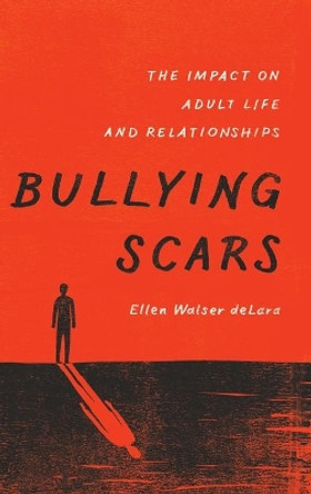 Bullying Scars: The Impact on Adult Life and Relationships by Ellen Walser DeLara 9780190233679