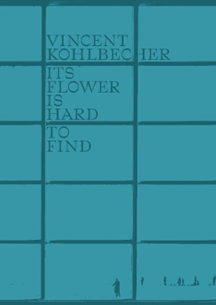 Vincent Kohlbecher: Its Flower is Hard to Find by Wislawa Szymborska 9783960700562