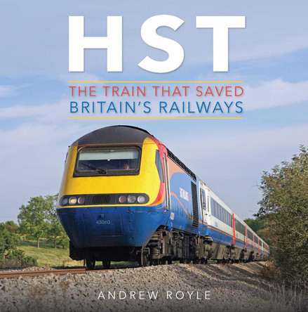HST: The Train That Saved Britain's Railways by Andrew Royle 9781910809983