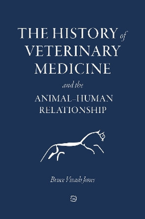 The History of Veterinary Medicine and the Animal-Human Relationship by Bruce Vivash Jones 9781789181180