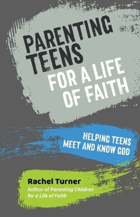 Parenting Teens for a Life of Faith: Helping teens meet and know God by Rachel Turner 9781800391635