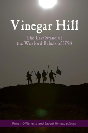 Vinegar Hill: The last stand of the Wexford Rebels of 1798 by Ronan O'Flaherty 9781846829628