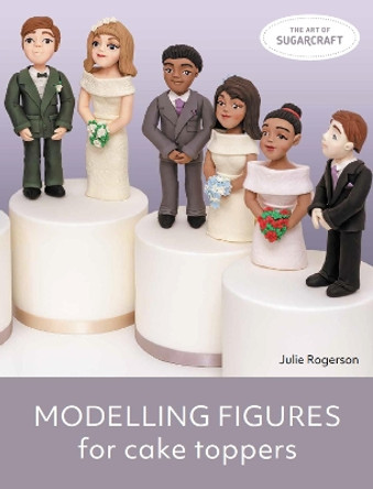 Modelling Figures for Cake Toppers by Julie Rogerson 9780719840098