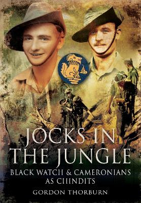 Jocks in the Jungle: The Black Watch and Cameronians as Chindits by Thorburn, Gordon 9781399085083