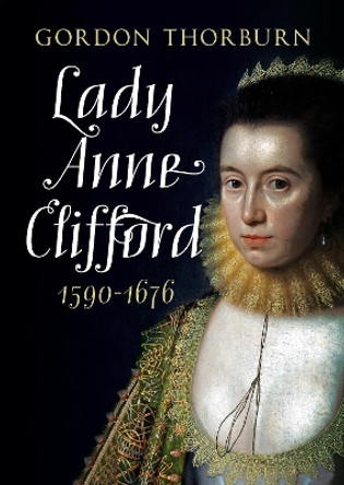 Lady Anne Clifford 1590-1676 by Gordon Thorburn 9781781557716