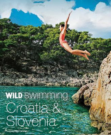 Wild Swimming Croatia and Slovenia: 120 rivers, waterfalls, lakes, beaches and islands by Hansjoerg Ransmayr 9781910636275
