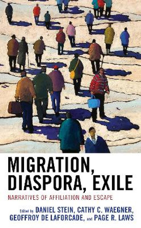 Migration, Diaspora, Exile: Narratives of Affiliation and Escape by Daniel Stein 9781793617026