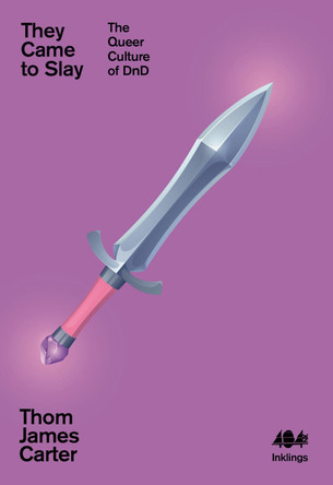 They Came to Slay: The Queer Culture of DnD by Thom James Carter 9781912489602