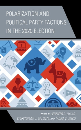 Polarization and Political Party Factions in the 2020 Election by Jennifer C. Lucas 9781666906981