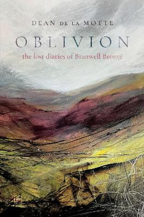 Oblivion: The Lost Diaries of Branwell Bronte by Dean de la Motte 9781912436781