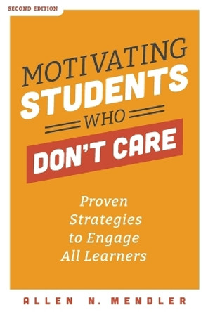 Motivating Students Who Don't Care: Proven Strategies to Engage All Learners, Second Edition (Proven Strategies to Motivate Struggling Students and Spark an Enthusiasm for Learning) by Allen N Mendler 9781951075439