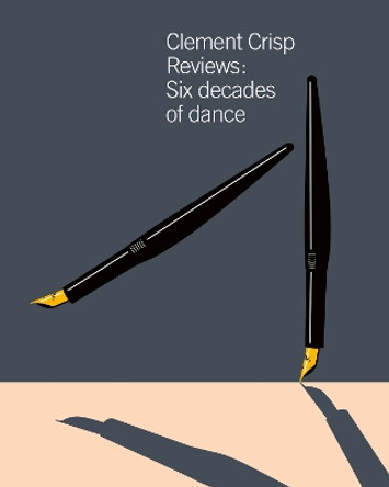 Clement Crisp Reviews:: Sixty Years of Dance by Gerald Dowler 9781527287747
