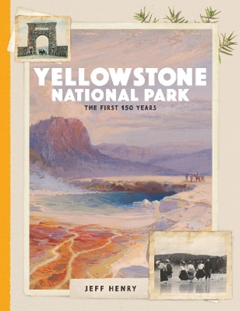 Yellowstone National Park: The First 150 Years by Jeff Henry 9781493059621