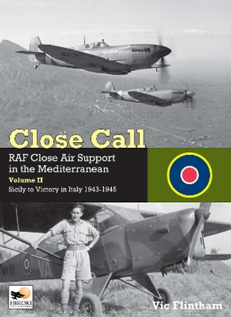 Close Call: RAF Close Air Support in the Mediterranean Volume II Sicily to Victory in Italy 1943-1945 by Vic Flintham 9781902109657