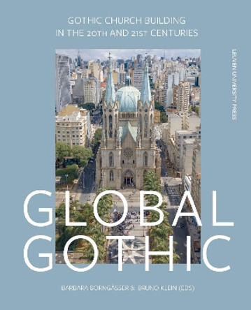 Global Gothic: Gothic Church Buildings in the 20th and 21st Centuries Barbara Borngasser 9789462703049