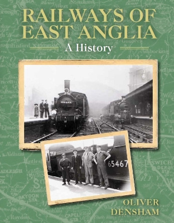 Railways of East Anglia: A History by Oliver Densham 9780719840333