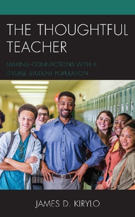 The Thoughtful Teacher: Making Connections with a Diverse Student Population by James D. Kirylo 9781475855289
