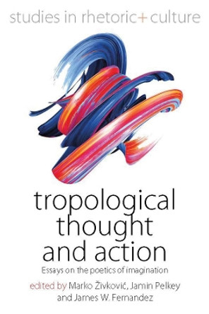 Tropological Thought and Action: Essays on the Poetics of Imagination by Marko Zivkovic 9781800732728