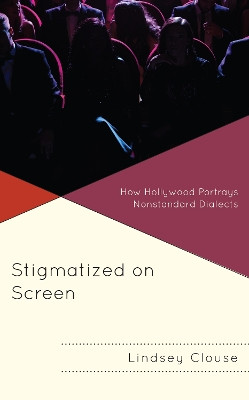 Stigmatized on Screen: How Hollywood Portrays Nonstandard Dialects by Lindsey Clouse 9781793647412