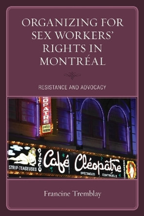 Organizing for Sex Workers’ Rights in Montréal: Resistance and Advocacy by Francine Tremblay 9781498593915