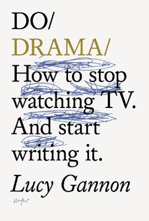 Do Drama: How to stop watching TV drama. And start writing it. by Lucy Gannon 9781914168079