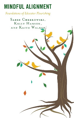 Mindful Alignment: Foundations of Educator Flourishing by Sabre Cherkowski 9781498570787
