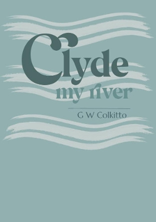 Clyde: My River by G W Colkitto 9781788641302