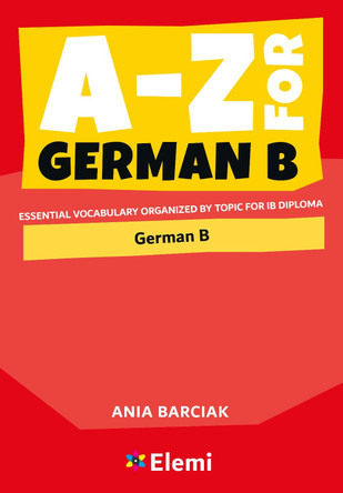 A-Z for German B: Essential vocabulary organized by topic for IB Diploma by Ania Barciak 9781916413153