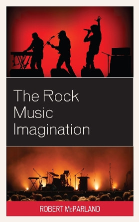 The Rock Music Imagination by Robert McParland 9781498588522