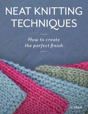 Neat Knitting Techniques: How to Create the Perfect Finish by Jo Shaw 9780719841590