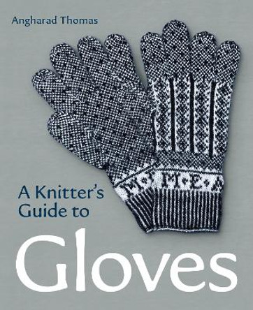 A Knitters Guide to Gloves by Angharad Thomas 9780719841729