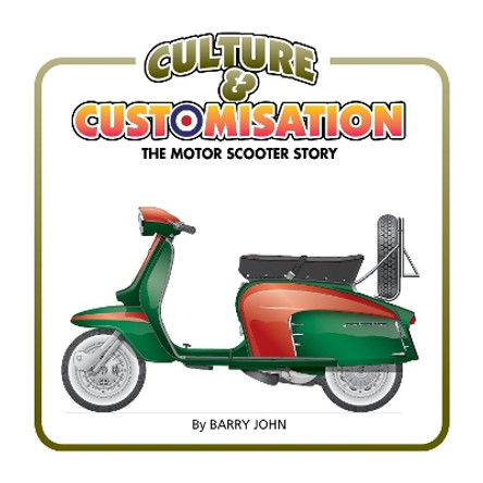 Culture & Customisation: The Motor Scooter Story by Barry John 9781910505748