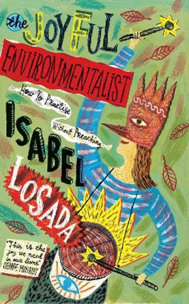 The Joyful Environmentalist: How to Practise without Preaching by Isabel Losada 9781786784704