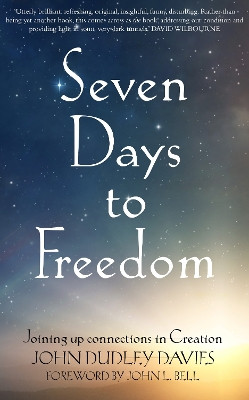 Seven Days To Freedom: Joining up connections in Creation by John Dudley Davies 9780232534856