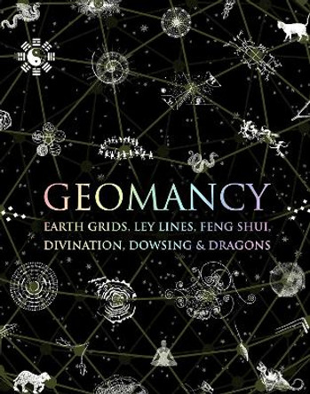 Geomancy: Earth Grids, Ley Lines, Feng Shui, Divination, Dowsing and Dragons by Hugh Newman 9781907155321