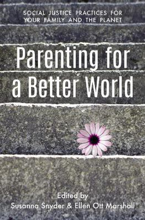 Parenting for a Better World: Justice Practices for Your Family and the Planet by Susanna Snyder 9780827231863