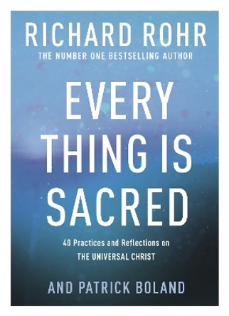 Every Thing is Sacred: 40 Practices and Reflections on The Universal Christ by Richard Rohr 9780281086160