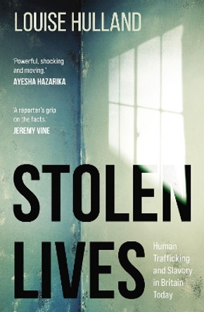 Stolen Lives: Human Trafficking and Slavery in Britain Today by Louise Hulland 9781913207182