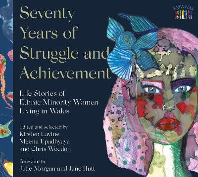 Seventy Years of Struggle and Achievement: Life Stories of Ethnic Minority Women Living in Wales by Meena Upadhyaya 9781913640941