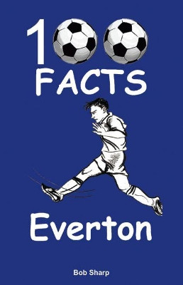 Everton - 100 Facts by Bob Sharp 9781908724120