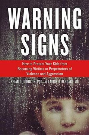 Warning Signs: How to Protect Your Kids from Becoming Victims or Perpetrators of Violence and Aggression by Brian D Johnson 9781613730423