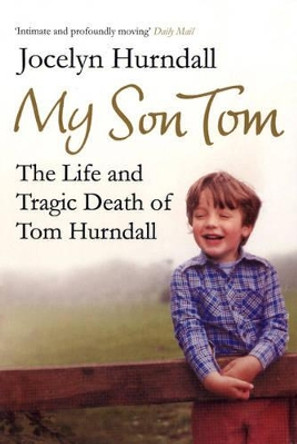 My Son Tom: The Life and Tragic Death of Tom Hurndal by Jocelyn Hurndall 9780747592884