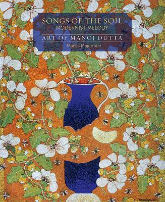 Songs of the Soil: Modernist Melody: The Art of Manoj Dutta by Manasij Majumdar 9789385360763